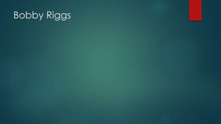 Bobby Riggs
 