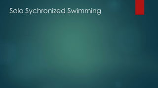 Solo Sychronized Swimming
 