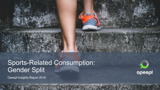 Sports-Related Consumption:
Gender Split
Opeepl Insights Report 2018
 