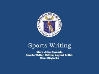 Sports Writing
Mark John Diocado
Sports Writer, Editor, Layout Artist,
Rizal Skylarks
 