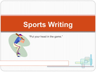 Sports Writing
“Put your head in the game.”
 