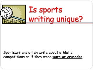 Sportswriters often write about athletic
competitions as if they were wars or crusades.
 