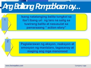 L o g o
A
n
gBalitangP
a
m
p
a
l
a
k
a
s
a
nay…
Isang natatanging balita tungkol sa
iba’t ibang uri ng laro na salig sa
tuwirang balita at nasusulat sa
pamaraaang “ action story”
1
Paglalarawan ng aksyon, reaksyon at
emosyon ng manlalaro, tagasanay at
maging ang mga manonood
 Company Logo
2
 