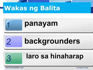 L o g o
Wakas ng Balita
1 panayam
2
3
backgrounders
laro sa hinaharap
 Company Logo
 