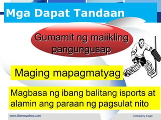 L o g o
Mga Dapat Tandaan
Gumamit ng maiikling
pangungusap
Maging mapagmatyag
Magbasa ng ibang balitang isports at
alamin ang paraan ng pagsulat nito
 Company Logo
 