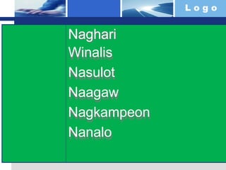 L o g o
Naghari
Winalis
Nasulot
Naagaw
Nagkampeon
Nanalo
 