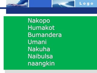 L o g o
Nakopo
Humakot
Bumandera
Umani
Nakuha
Naibulsa
naangkin
 