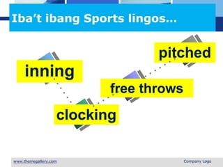 L o g o
Iba’t ibang Sports lingos…
inning
free throws
clocking
pitched
 Company Logo
 