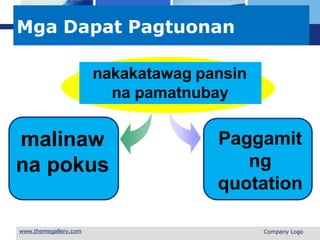L o g o
Mga Dapat Pagtuonan
malinaw
na pokus
nakakatawag pansin
na pamatnubay
 Company Logo
Paggamit
ng
quotation
 