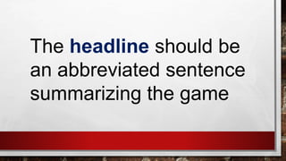 The headline should be
an abbreviated sentence
summarizing the game
 