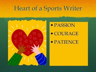 Heart of a Sports Writer
 PASSION
 COURAGE
 PATIENCE
 