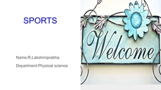 SPORTS
Name:R.Lakshmiprabha
Department:Physical science
 