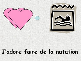 J’adore faire de la natation 