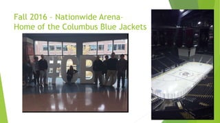 Fall 2016 – Nationwide Arena–
Home of the Columbus Blue Jackets
 