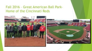 Fall 2016 – Great American Ball Park–
Home of the Cincinnati Reds
 