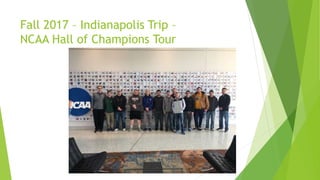 Fall 2017 – Indianapolis Trip –
NCAA Hall of Champions Tour
 