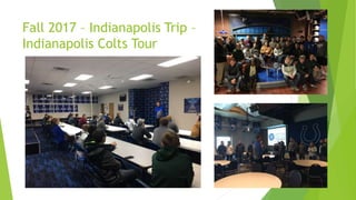 Fall 2017 – Indianapolis Trip –
Indianapolis Colts Tour
 