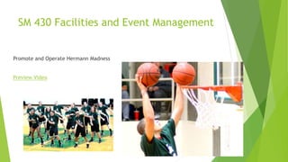 SM 430 Facilities and Event Management
Promote and Operate Hermann Madness
Preview Video
 