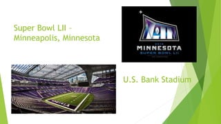 Super Bowl LII –
Minneapolis, Minnesota
U.S. Bank Stadium
 