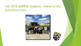Fall 2015 MAPFRE Stadium – Home of the
Columbus Crew
 
