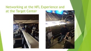 Networking at the NFL Experience and
at the Target Center
 