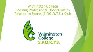 Wilmington College
Seeking Professional Opportunities
Related to Sports (S.P.O.R.T.S.) Club
 