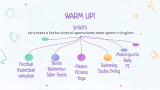 Football
Basketball
volleyball
WARM UP!
Let’s make a list for kinds of sports,Name other sports in English!
SPORTS
Tennis
...