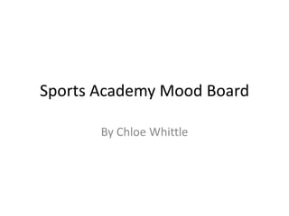 Sports Academy Mood Board

       By Chloe Whittle
 