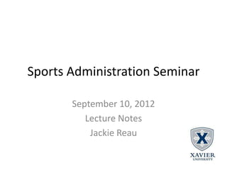 Sports Administration Seminar

       September 10, 2012
          Lecture Notes
           Jackie Reau
 