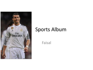 Sports Album
Faisal
 