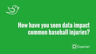 How have you seen data impact
common baseball injuries?
 