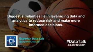 ex.pn/datatalk
#DataTalk
Biggest similarities lie in leveraging data and
analytics to reduce risk and make more
informed decisions.
Experian Data Lab
@ExperianDataLab
ex.pn/datatalk
#DataTalk
Biggest similarities lie in leveraging data and
analytics to reduce risk and make more
informed decisions.
Experian Data Lab
@ExperianDataLab
 