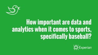 How important are data and
analytics when it comes to sports,
specifically baseball?
 