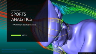 INTRODUCTION:
SPORTS
ANALYTICS
WEEK 1
This Photo by Unknown Author is licensed under CC BY-SA
VINAY SINGH: Sports Enthusiast
https://www.simscale.com/blog/2017/07/cycling-aerodynamics/
https://www.youtube.com/watch?v=3Iz7ZMALaCY
 