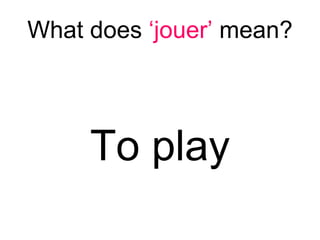 What does  ‘jouer’  mean? ,[object Object]