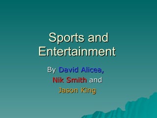 Sports and Entertainment  By  David Alicea, Nik Smith  and  Jason King  