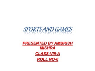 PRESENTED BY AMBRISH
MISHRA
CLASS-VIII-A
ROLL NO-6
 