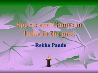 1/11/2023 1
Sports and Games in
India in the past
Rekha Pande
 