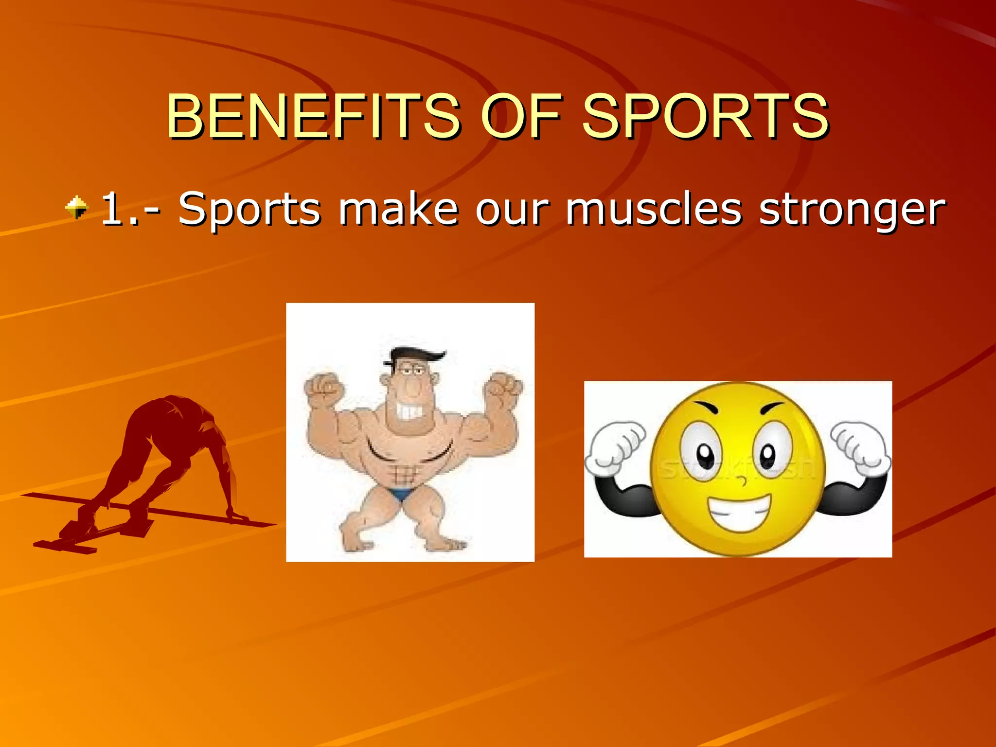 BENEFITS OF SPORTS
1.- Sports make our muscles stronger