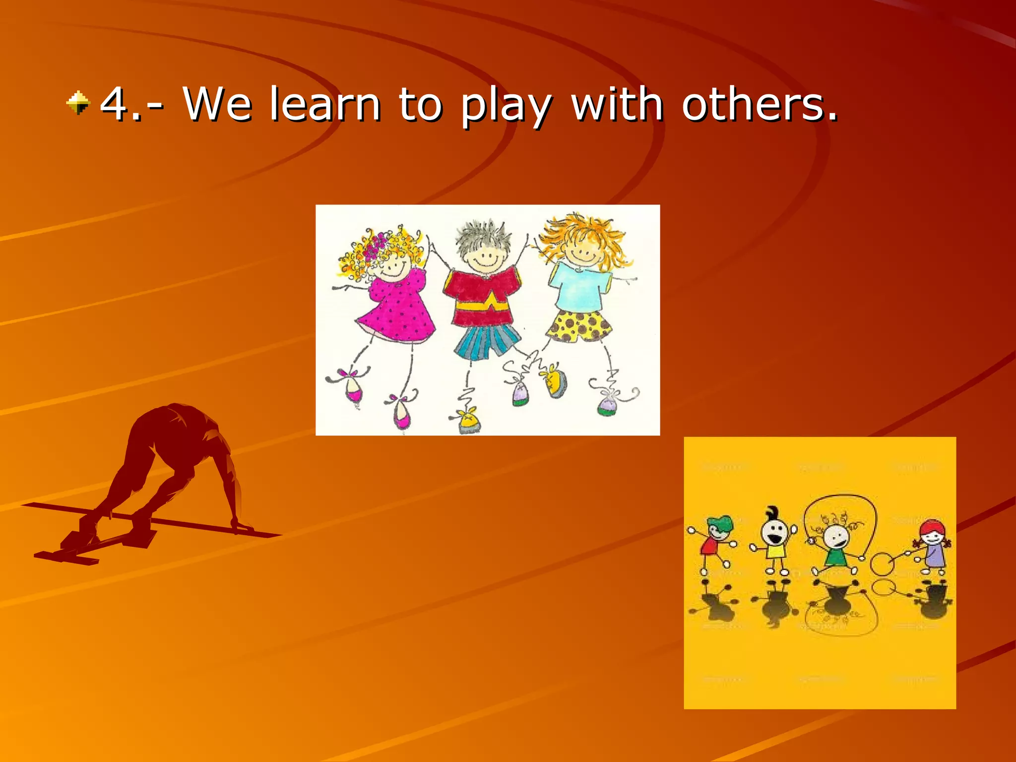 4.- We learn to play with others.