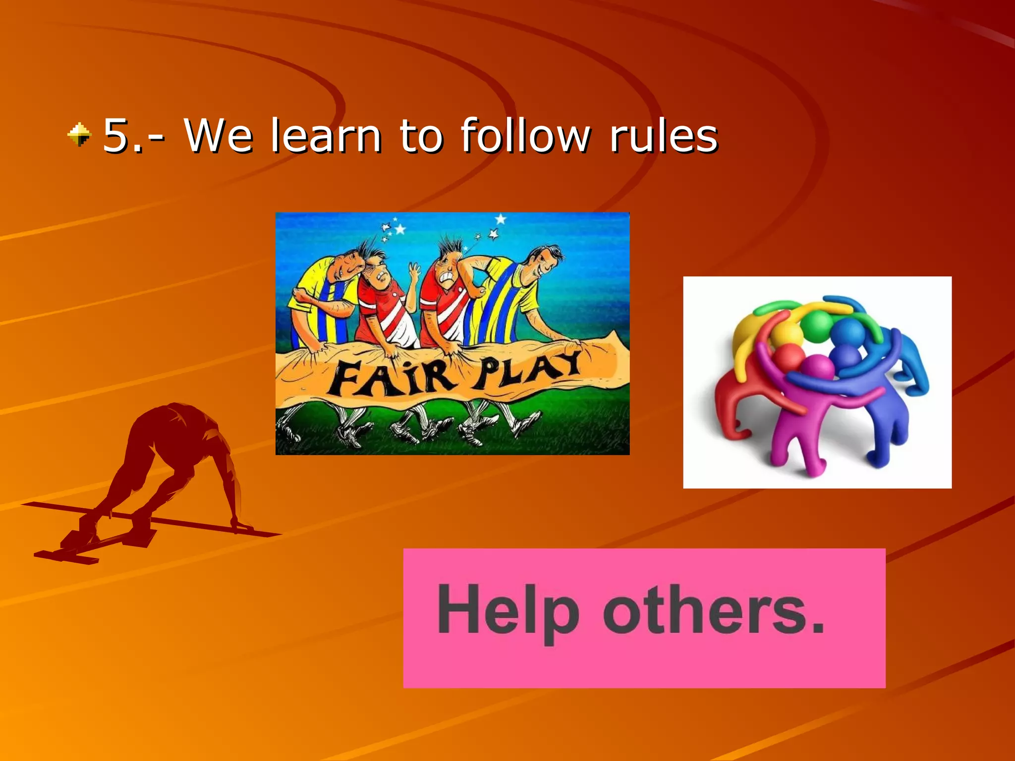 5.- We learn to follow rules