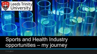 Sports and Health Industry
opportunities – my journey
7.11.2017
 