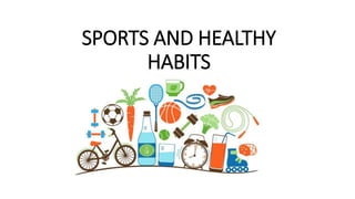 SPORTS AND HEALTHY
HABITS
 