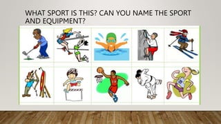 WHAT SPORT IS THIS? CAN YOU NAME THE SPORT
AND EQUIPMENT?
 