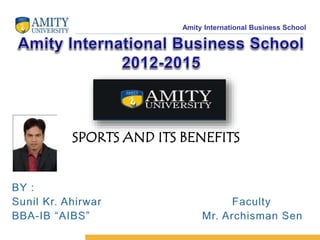 Amity International Business School 
SPORTS AND ITS BENEFITS 
 