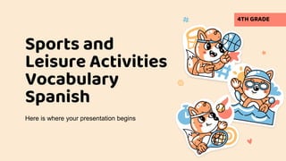 Sports and
Leisure Activities
Vocabulary
Spanish
Here is where your presentation begins
4TH GRADE
 