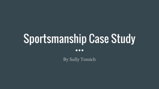 Sportsmanship Case Study
By Sully Tomich
 