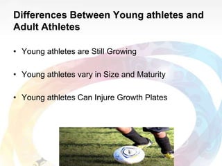 Differences Between Young athletes and
Adult Athletes
• Young athletes are Still Growing
• Young athletes vary in Size and...