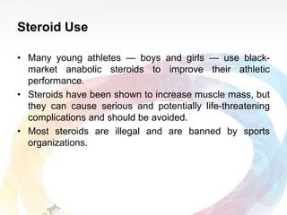 Steroid Use
• Many young athletes — boys and girls — use black-
market anabolic steroids to improve their athletic
perform...
