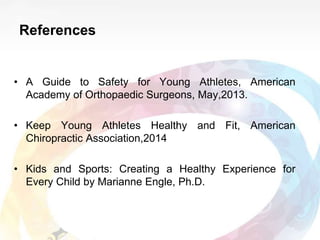 References
• A Guide to Safety for Young Athletes, American
Academy of Orthopaedic Surgeons, May,2013.
• Keep Young Athlet...